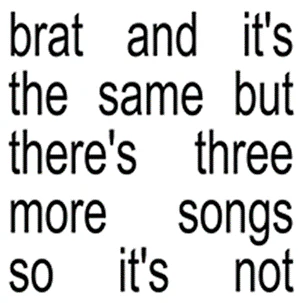 Charli XCX - Brat And It’s The Same But There’s Three More Songs So It’s Not