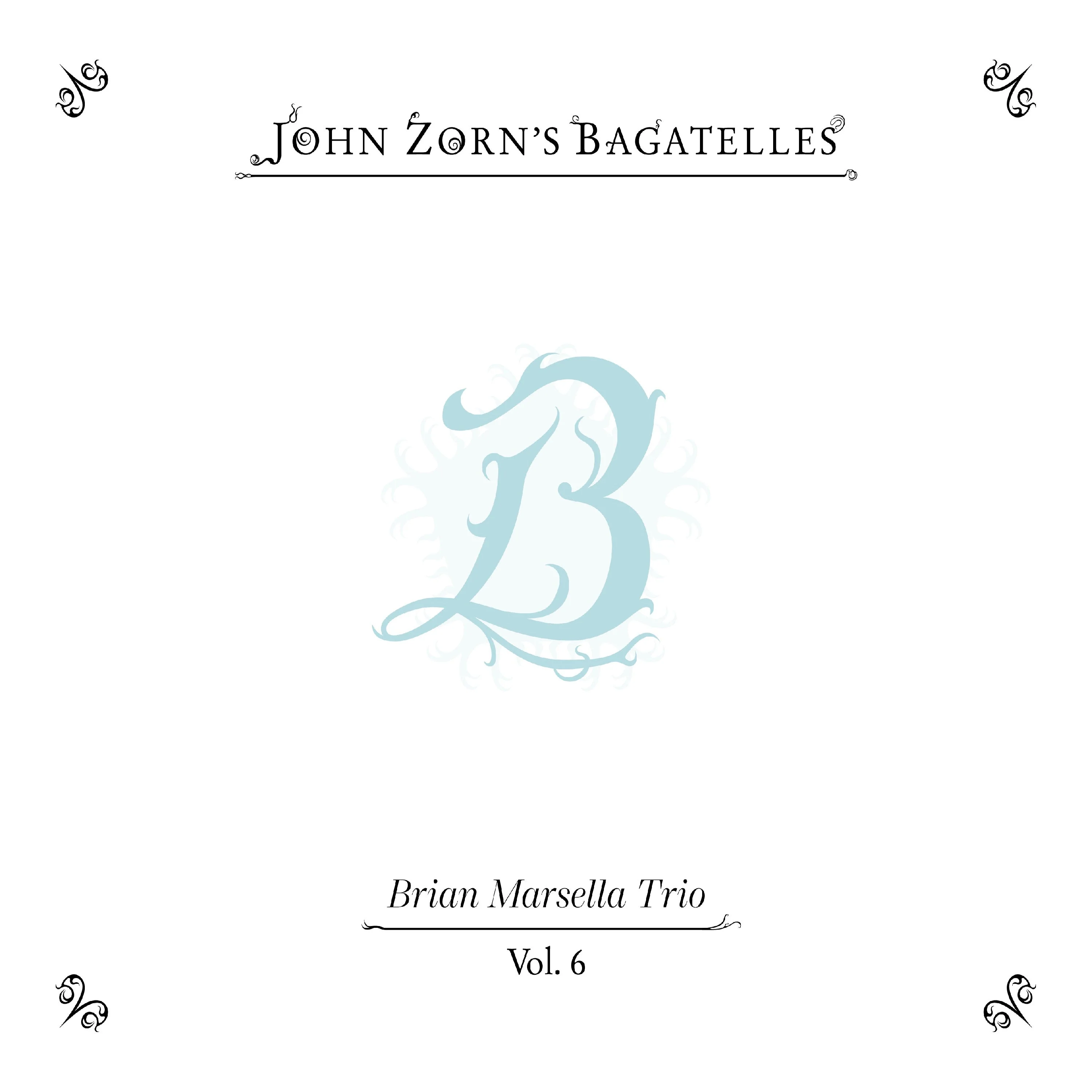 John Zorn - The Bagatelles Vol. 6—Brian Marsella Trio