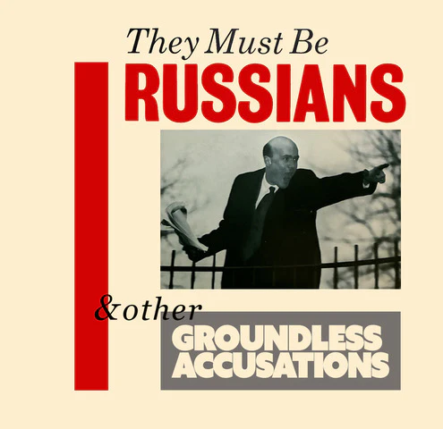 THEY MUST BE RUSSIANS - & OTHER ACCUSATIONS